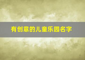 有创意的儿童乐园名字