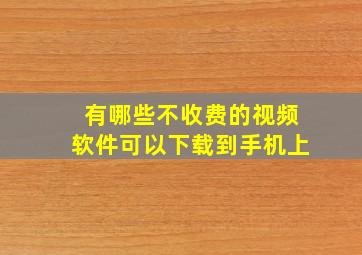 有哪些不收费的视频软件可以下载到手机上