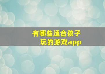 有哪些适合孩子玩的游戏app