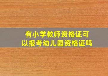 有小学教师资格证可以报考幼儿园资格证吗