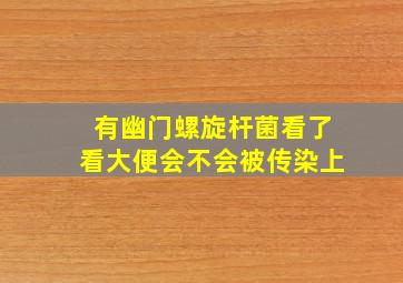 有幽门螺旋杆菌看了看大便会不会被传染上