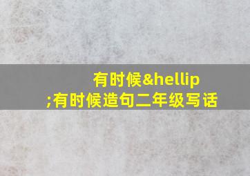 有时候…有时候造句二年级写话