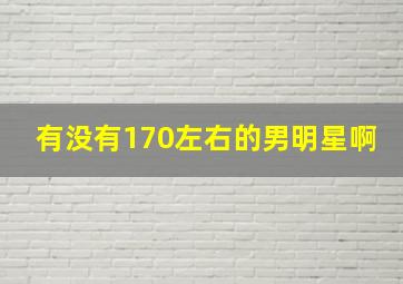 有没有170左右的男明星啊