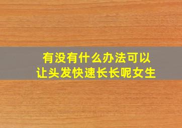 有没有什么办法可以让头发快速长长呢女生