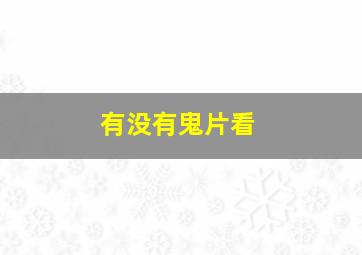 有没有鬼片看