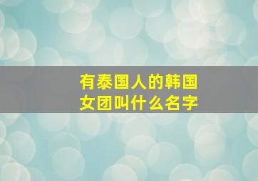 有泰国人的韩国女团叫什么名字