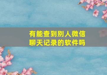 有能查到别人微信聊天记录的软件吗