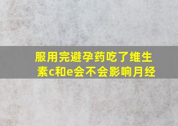 服用完避孕药吃了维生素c和e会不会影响月经