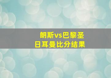 朗斯vs巴黎圣日耳曼比分结果