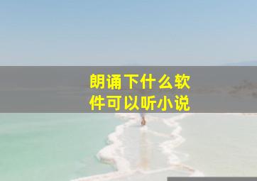 朗诵下什么软件可以听小说