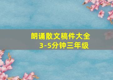 朗诵散文稿件大全3-5分钟三年级