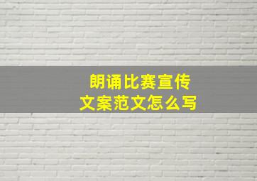 朗诵比赛宣传文案范文怎么写