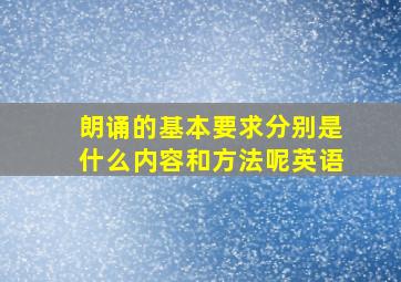 朗诵的基本要求分别是什么内容和方法呢英语