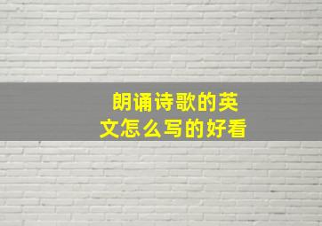 朗诵诗歌的英文怎么写的好看