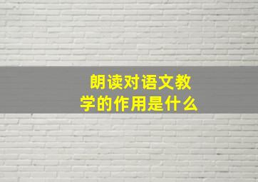 朗读对语文教学的作用是什么