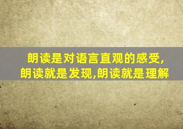 朗读是对语言直观的感受,朗读就是发现,朗读就是理解