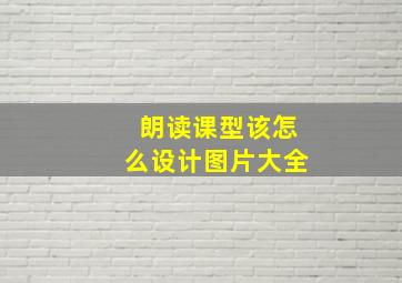 朗读课型该怎么设计图片大全