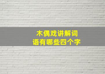 木偶戏讲解词语有哪些四个字