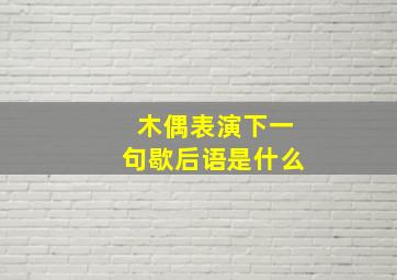 木偶表演下一句歇后语是什么