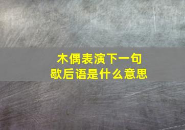 木偶表演下一句歇后语是什么意思