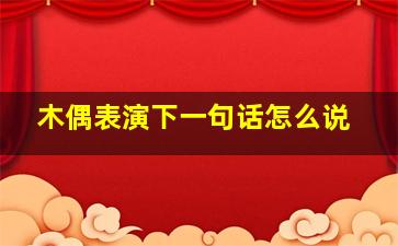 木偶表演下一句话怎么说