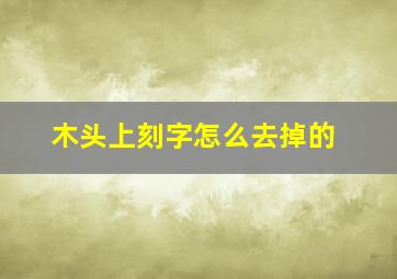 木头上刻字怎么去掉的