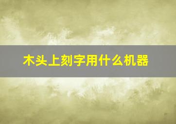 木头上刻字用什么机器