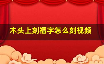 木头上刻福字怎么刻视频