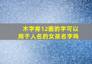 木字旁12画的字可以用于人名的女孩名字吗