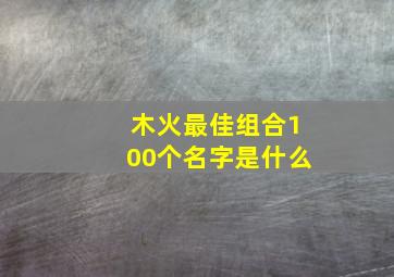 木火最佳组合100个名字是什么