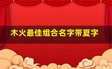 木火最佳组合名字带夏字