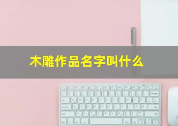 木雕作品名字叫什么