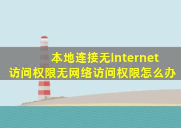 本地连接无internet访问权限无网络访问权限怎么办