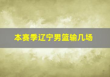 本赛季辽宁男篮输几场