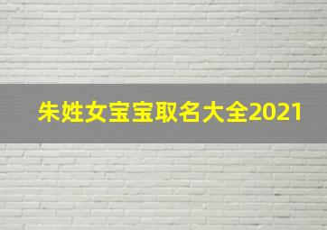 朱姓女宝宝取名大全2021