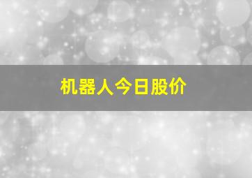 机器人今日股价