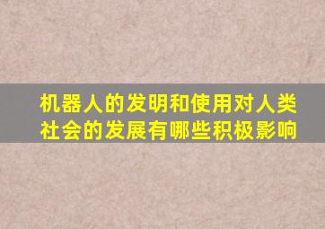 机器人的发明和使用对人类社会的发展有哪些积极影响