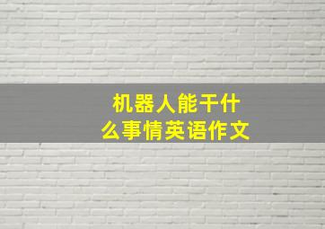 机器人能干什么事情英语作文