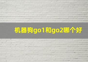 机器狗go1和go2哪个好