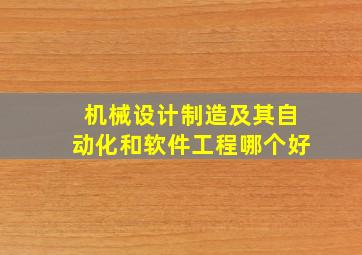 机械设计制造及其自动化和软件工程哪个好