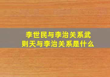 李世民与李治关系武则天与李治关系是什么