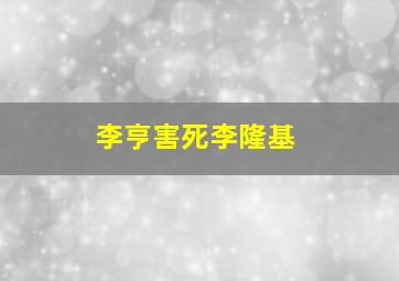 李亨害死李隆基