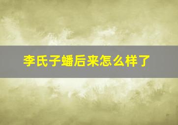 李氏子蟠后来怎么样了