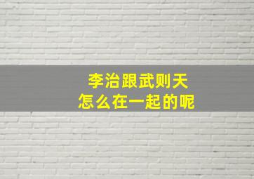 李治跟武则天怎么在一起的呢