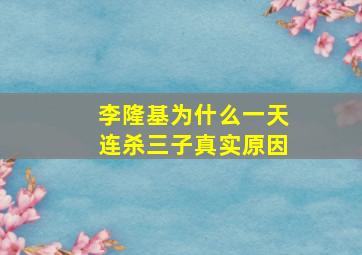 李隆基为什么一天连杀三子真实原因