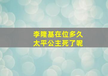 李隆基在位多久太平公主死了呢