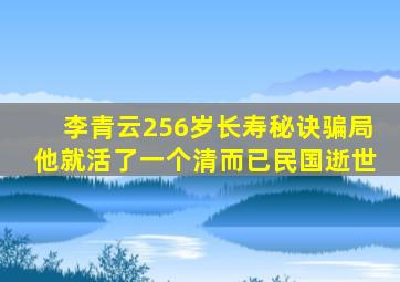 李青云256岁长寿秘诀骗局他就活了一个清而已民国逝世