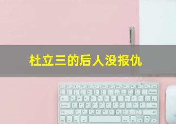 杜立三的后人没报仇