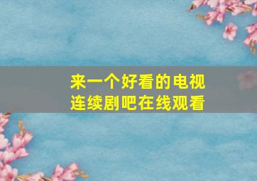 来一个好看的电视连续剧吧在线观看