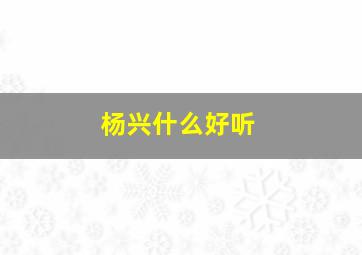 杨兴什么好听